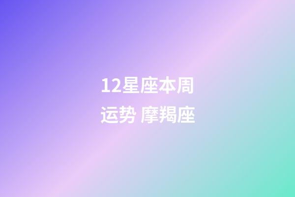12星座本周运势 摩羯座-第1张-星座运势-玄机派